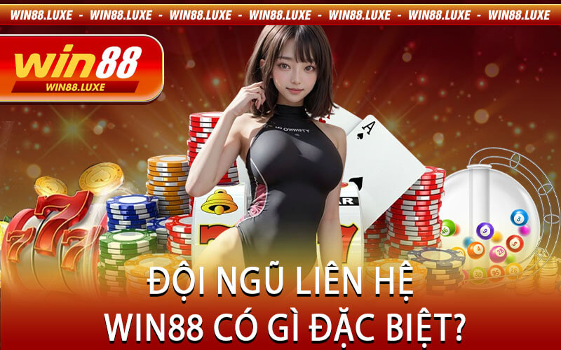 Đội Ngũ Liên Hệ Win88 Có Gì Đặc Biệt?