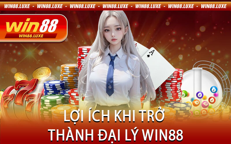 Lợi Ích Khi Trở Thành Đại Lý Win88